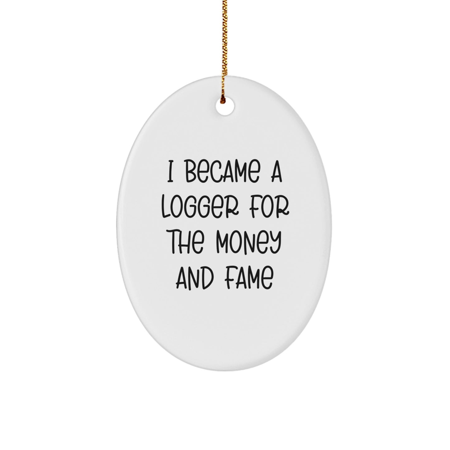 Funny Logger Gifts for Men, Inspirational Oval Ornament, I Became A Logger For The Money And Fame Quote, Christmas Unique Gifts from Friends - Image 1