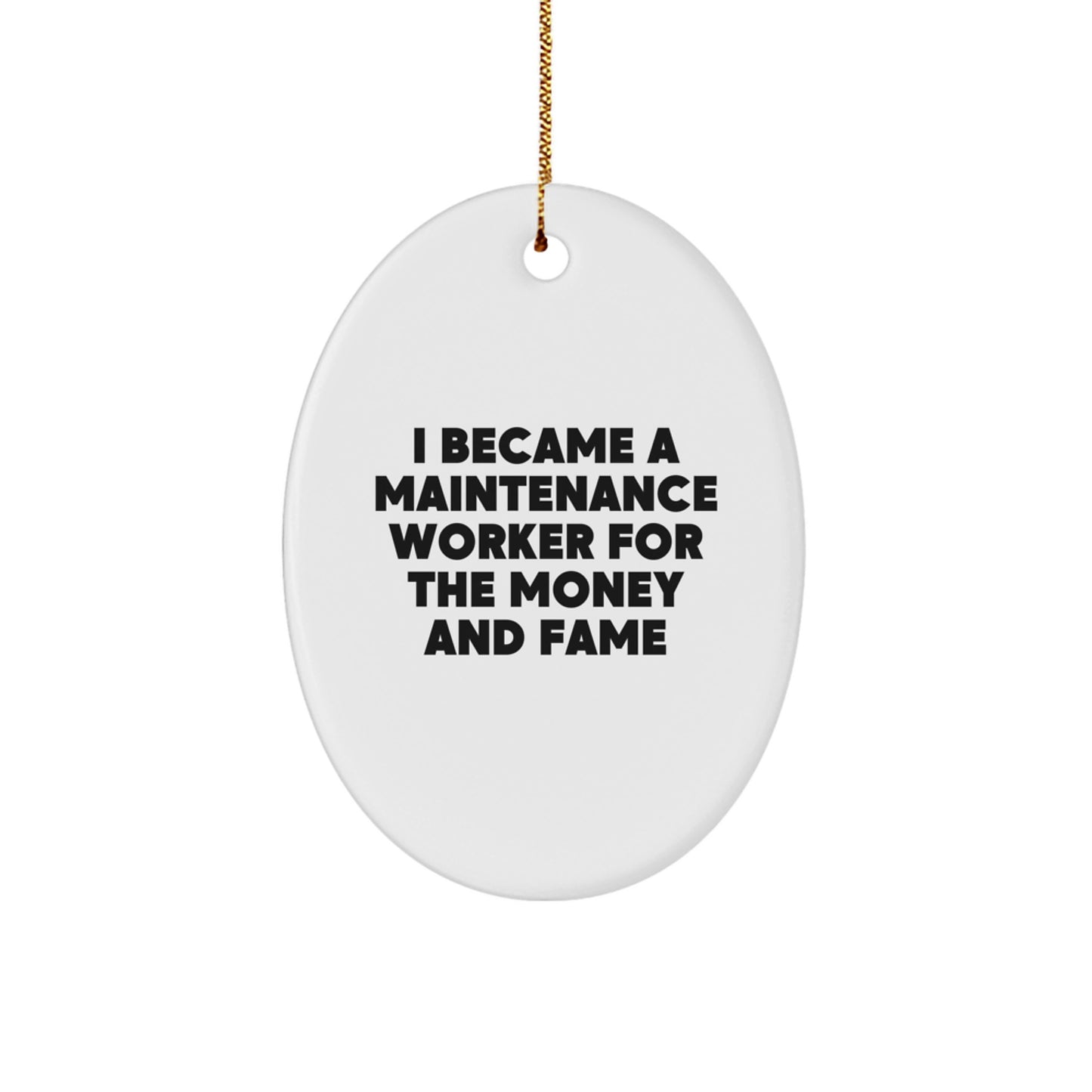 Maintenance Worker Gifts from Friends - Oval Ornament for Christmas - 'I Became A Maintenance Worker For The Money And Fame' Funny Quote - Image 1