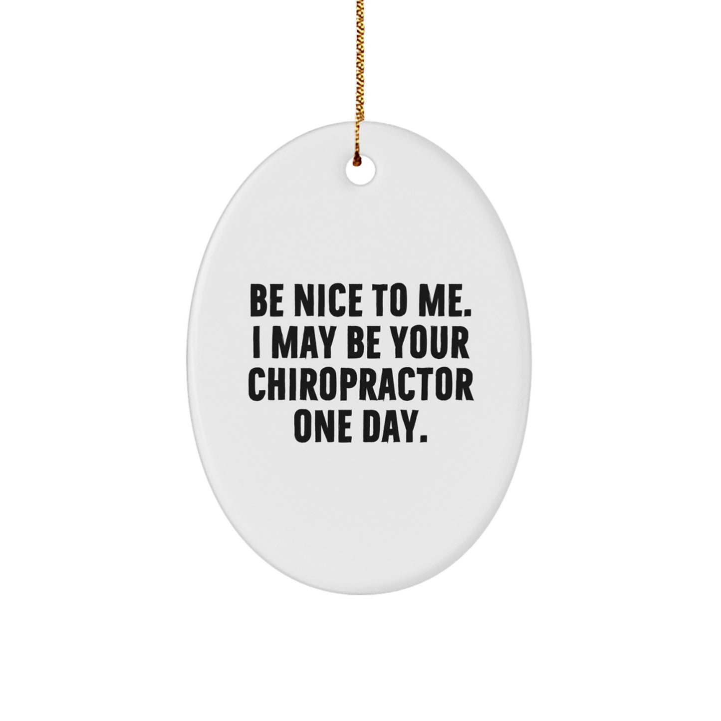 Funny Chiropractor Gifts from Friends for Christmas - 'Be Nice To Me. I May Be Your Chiropractor One Day.' Oval Ornament - Image 1