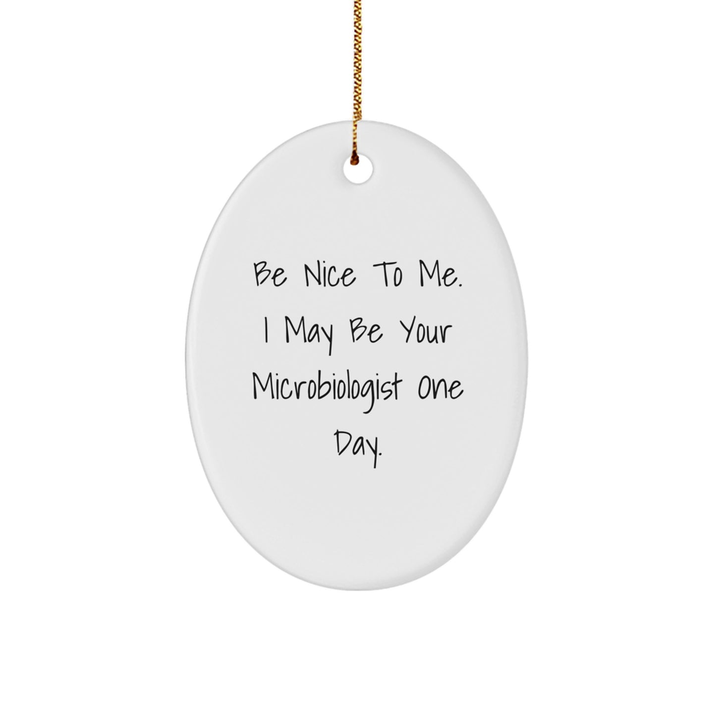 Funny Microbiologist Oval Ornament Gifts from Friends and Family for Christmas - 'Be Nice To Me. I May Be Your Microbiologist One Day.' - Image 1