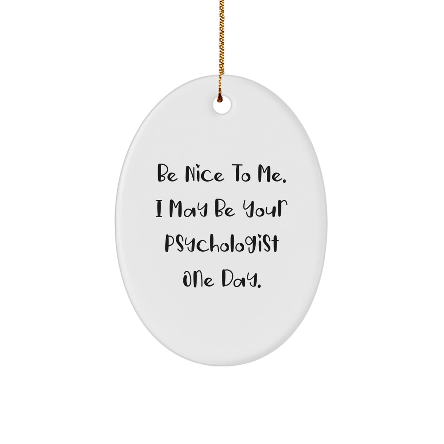 Psychologist Gifts from Friends - Be Nice To Me. I May Be Your Psychologist One Day. Oval Ornament for Christmas - Image 1