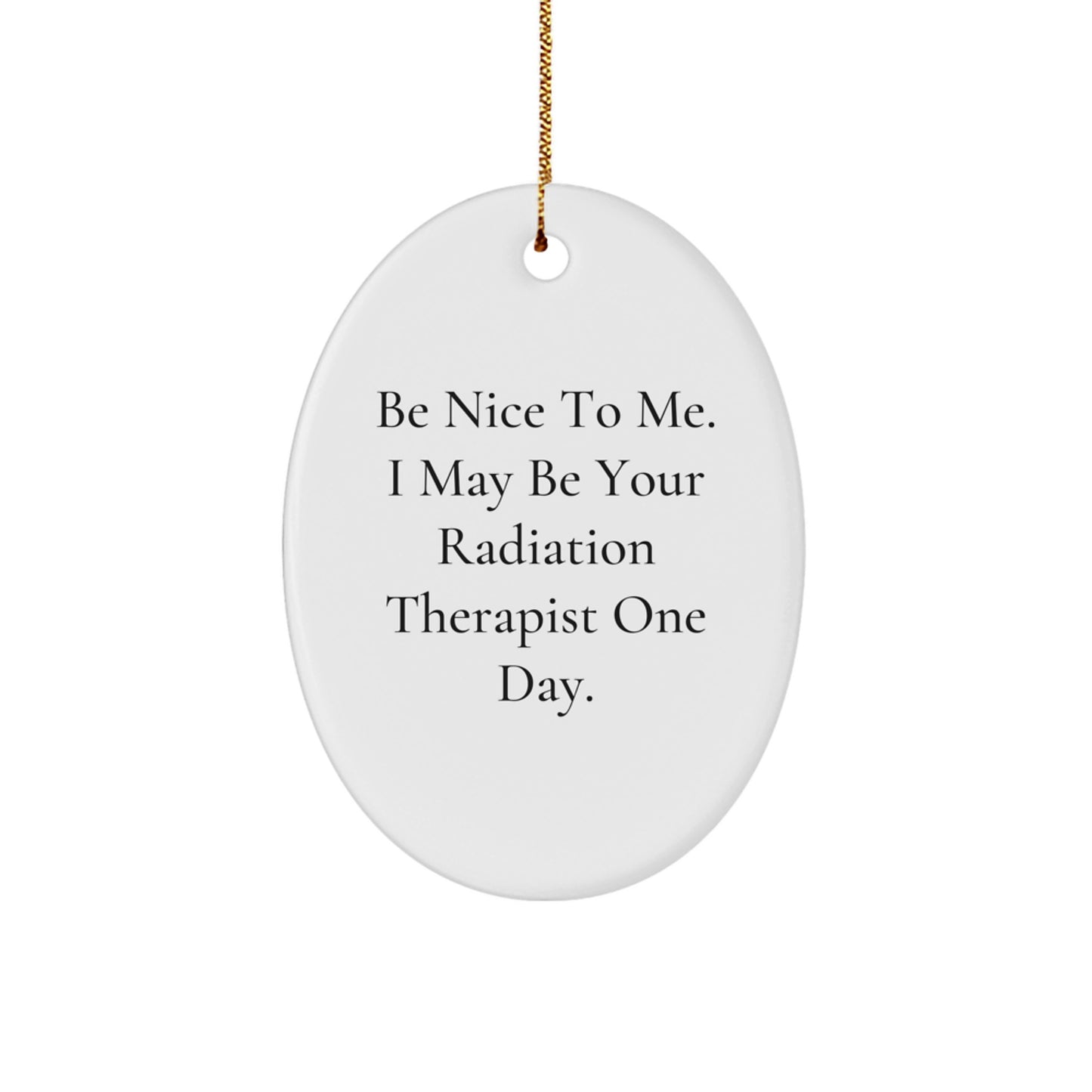 Funny Radiation Therapist Gifts, Oval Ornament for Christmas, Be Nice To Me I May Be Your Radiation Therapist One Day, Gifts from Friends to Radiation Therapist - Image 1