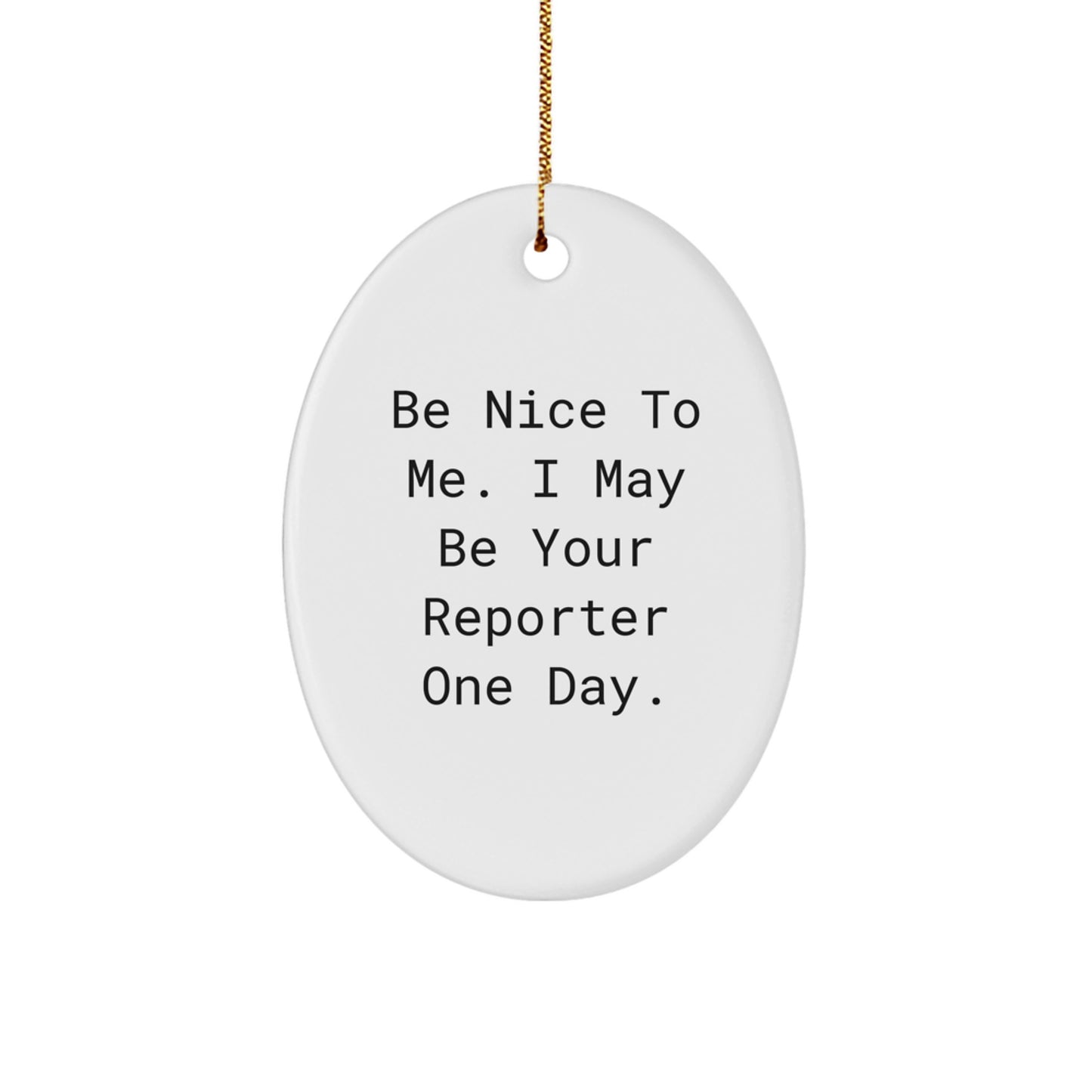 Gifts from Friends for Reporter: Be Nice To Me. I May Be Your Reporter One Day. Oval Ornament, Christmas Unique Presents for Men, Women, Coworkers, Family and Friends - Image 1
