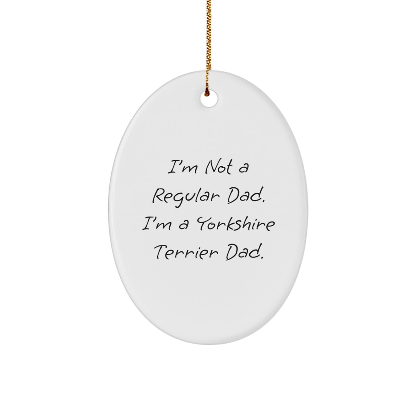 Funny Yorkshire Terrier Dad Gifts, Oval Ornament, I'm Not A Regular Dad. I'm A Yorkshire Terrier Dad., Unique Christmas Unique Gifts from Men to Family - Image 1