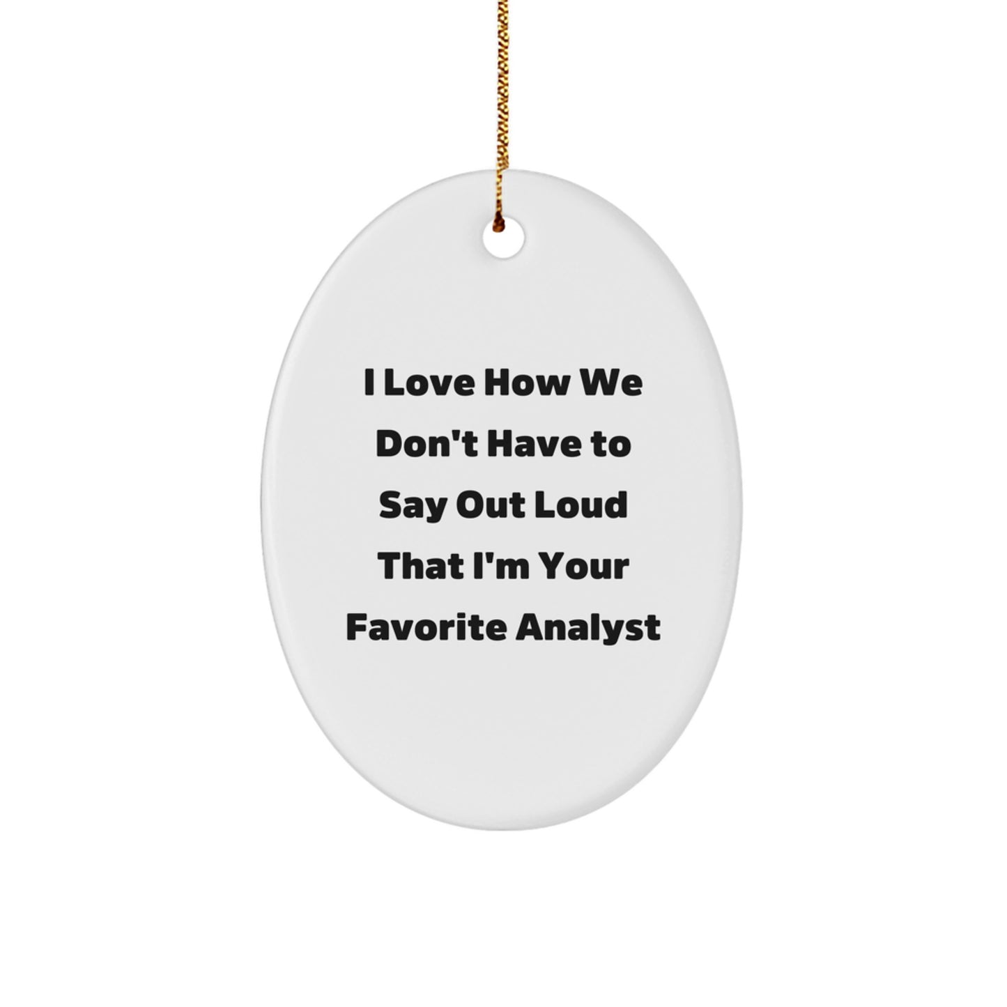 Funny Analyst Gifts from Friends - I Love How We Don't Have To Say Out Loud That I'm Your Favorite Analyst Oval Ornament for Christmas - Image 1