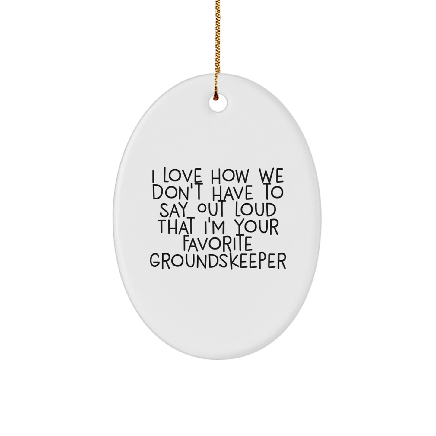 Funny groundskeeper Gifts for Men, Oval Ornament from Friends, Christmas Unique Gifts with I Love How We Don't Have To Say Out Loud That I'm Your Favorite groundskeeper Quote - Image 1