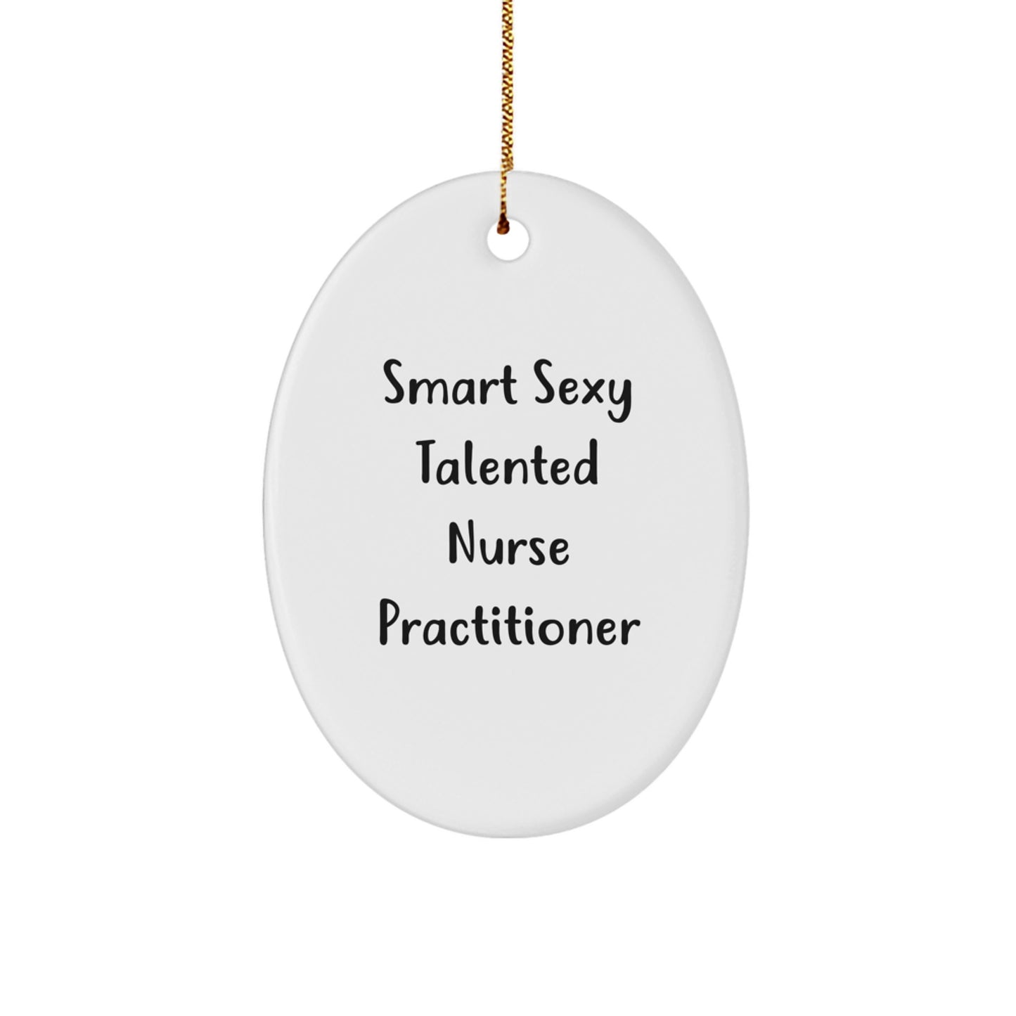 Smart Sexy Talented Nurse Practitioner Oval Ornament Gifts from Friends, Family, or Coworkers for Christmas - Image 1