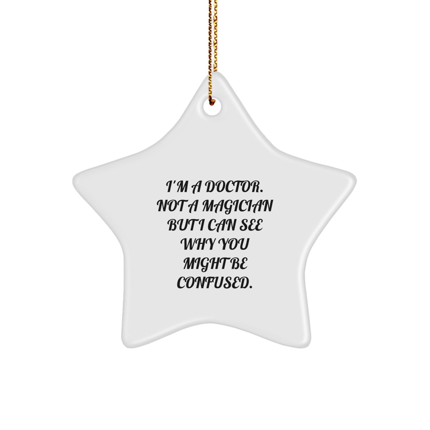 Funny Doctor Gifts from Family - I'm A Doctor. Not A Magician But I Can See Why You Might Be Confused. Star Ornament for Christmas - Image 1