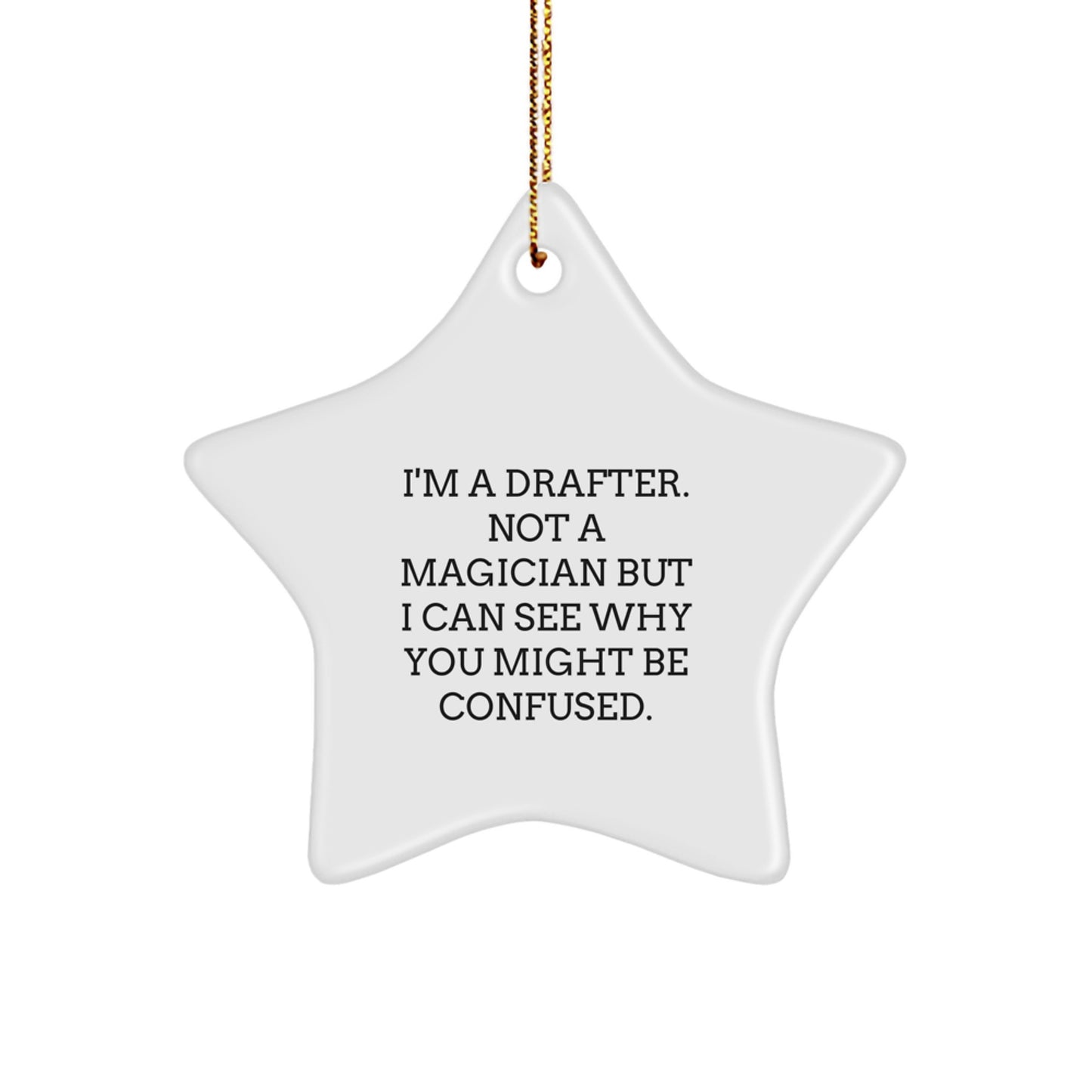 Gifts from Friends for Drafter's Christmas Star Ornament - 'I'm A Drafter. Not A Magician But I Can See Why You Might Be Confused.' - Image 1