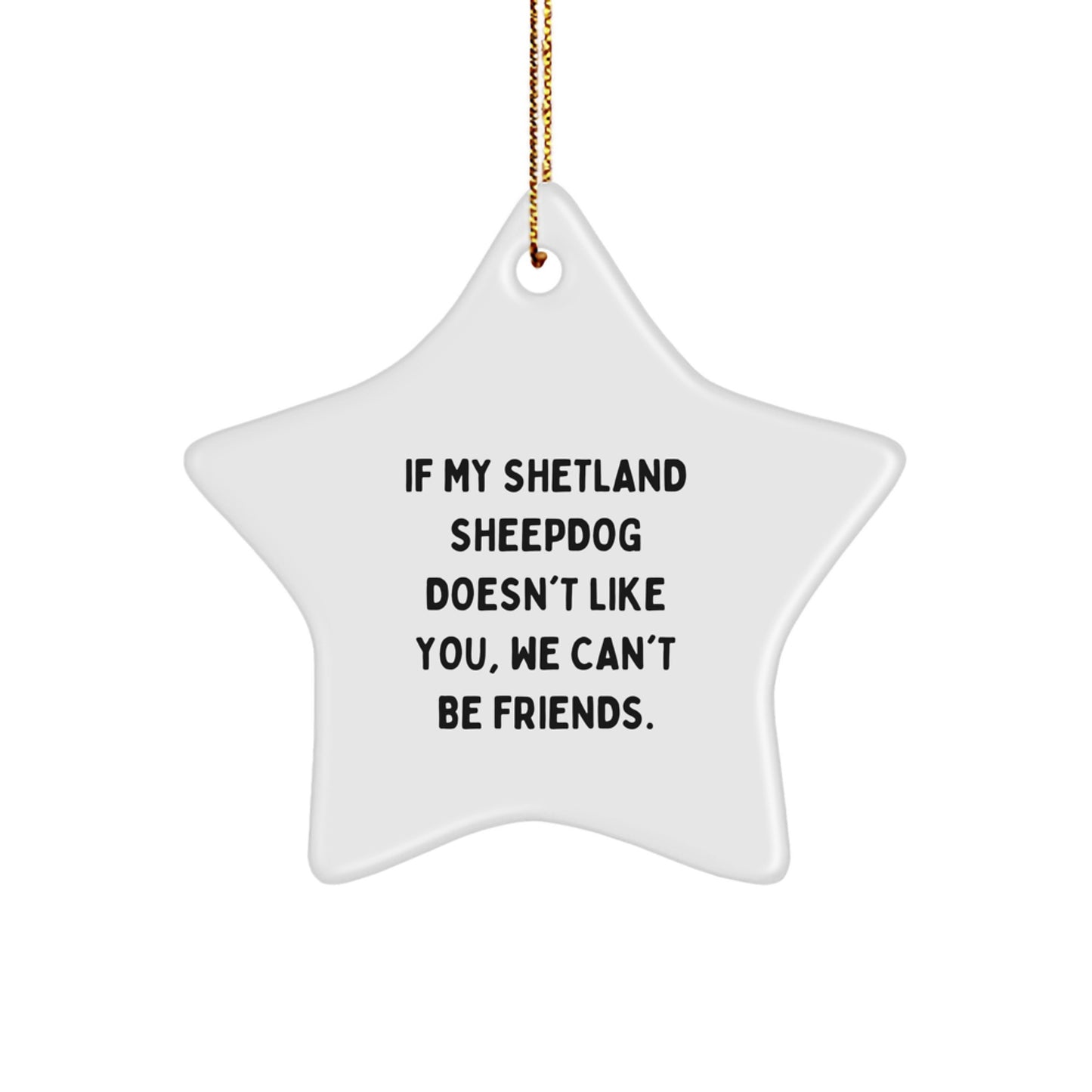 Shetland Sheepdog Lovers' Christmas Unique Gift, Funny Star Ornament from Friends for Shetland Sheepdog Owners, If My Shetland Sheepdog Doesn't Like You, We Can't Be Friends. - Image 1