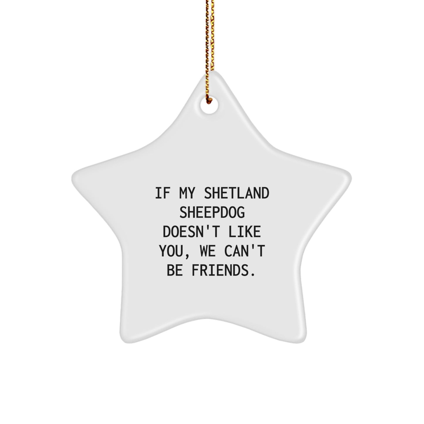 Funny Shetland Sheepdog Gifts, If My Shetland Sheepdog Doesn't Like You, We Can't Be Friends. Star Ornament for Christmas - Image 1