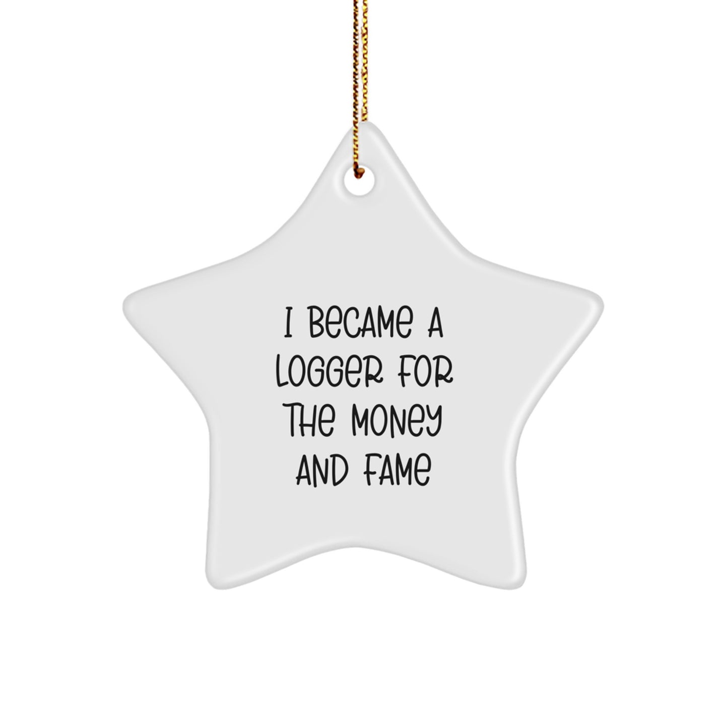 Gifts from Family and Friends for the Logger Enthusiast, Cute Star Ornament for Christmas Unique Gifts, I Became A Logger For The Money And Fame - Image 1