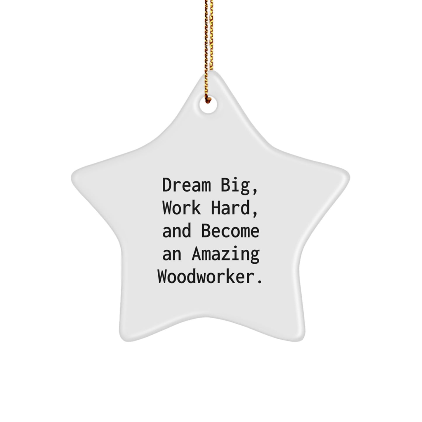 Woodworker Gifts from Friends and Family - Star Ornament for Christmas with Inspirational Quote 'Dream Big, Work Hard, And Become An Amazing Woodworker.' - Image 1