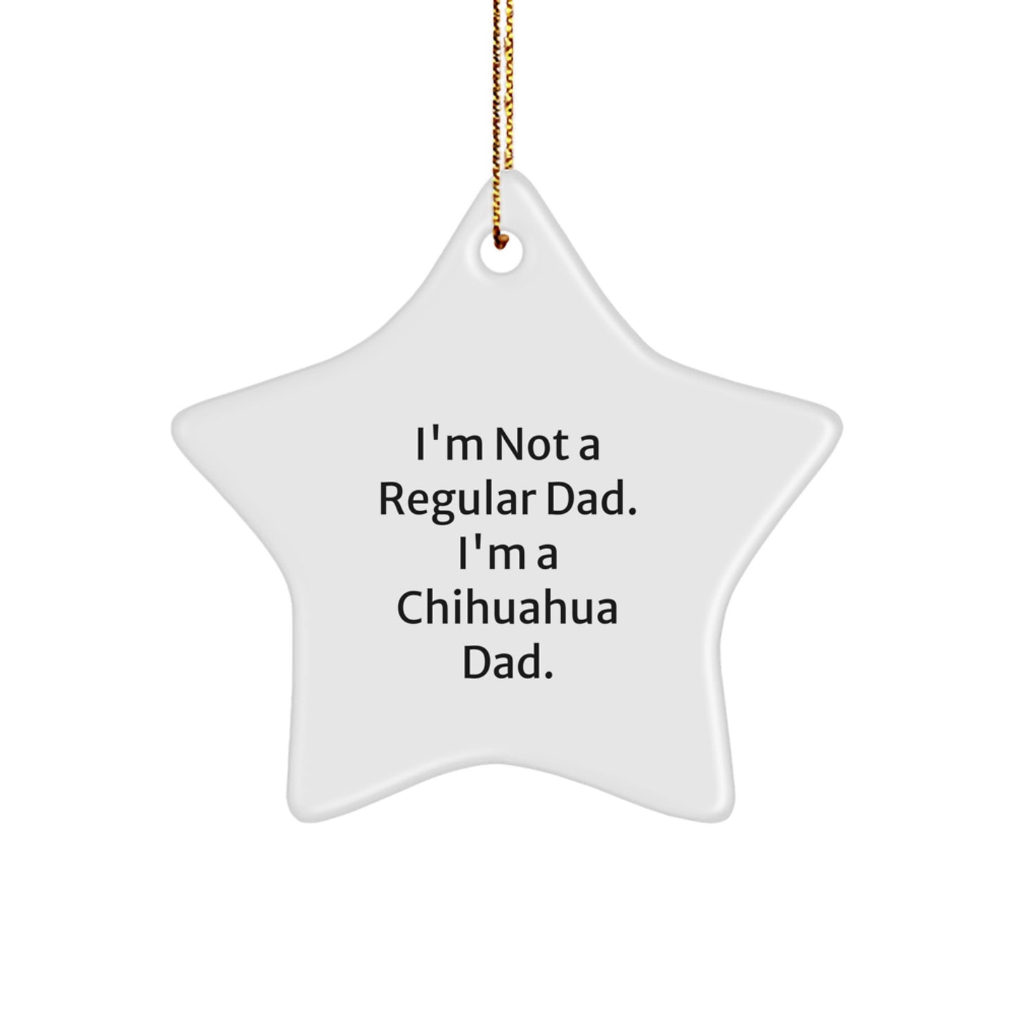 Funny Chihuahua Dad Gifts for Chihuahua Lovers, Star Ornament for Christmas Decor, 'I'm Not A Regular Dad. I'm A Chihuahua Dad.' Quote, Durable MDF with High-Gloss Finish, Ships with Gold Cord - Image 1