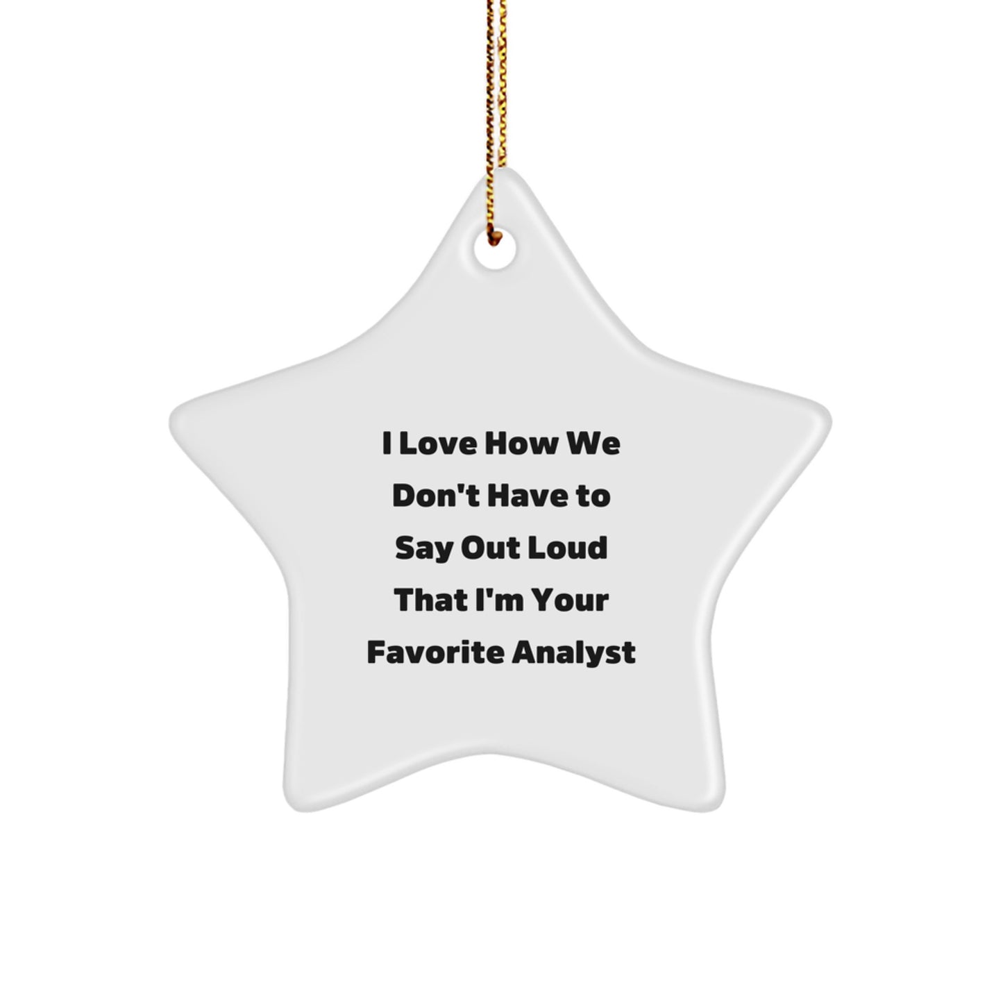 Funny Analyst Gifts from Friends for Christmas - 'I Love How We Don't Have To Say Out Loud That I'm Your Favorite Analyst' Star Ornament - Image 1