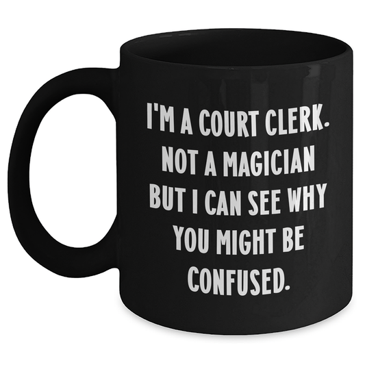 Funny Court Clerk Gifts, I'm A Court Clerk. Not A Magician But I Can See Why You Might Be Confused., Black Coffee Mug for Mother's Day, Gifts from Women, Gifts for Court Clerks - Main