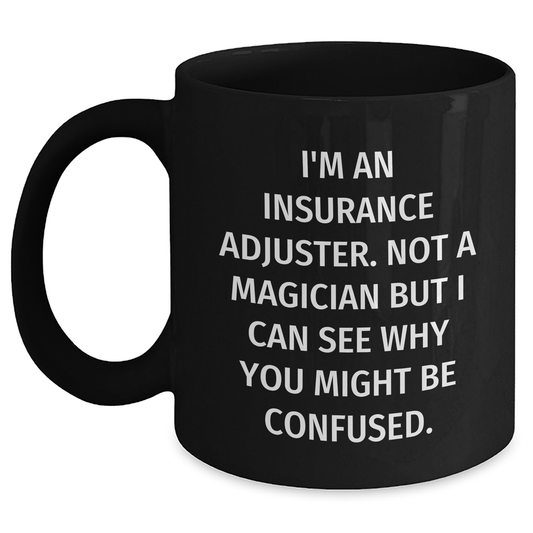 Funny Insurance Adjuster Gifts, Gifts from Men to Insurance Adjuster, Insurance Adjuster Black Coffee Mug, 'I'm An Insurance Adjuster. Not A Magician But I Can See Why You Might Be Confused.' - Main