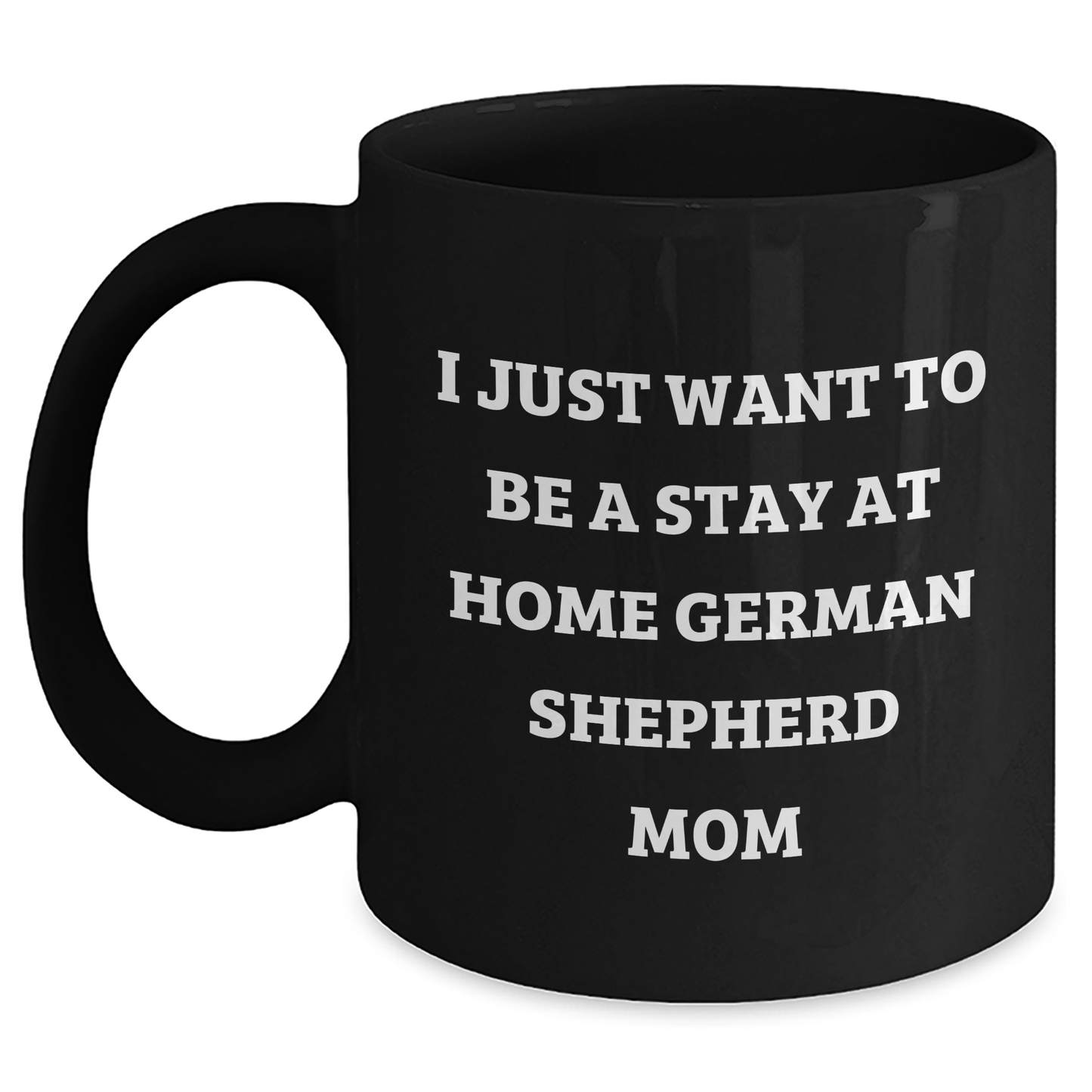 German Shepherd Dog Mom Funny Coffee Mug Gifts from Friends, Perfect for Stay at Home Dad or Mom, I Just Want To Be A Stay At Home German Shepherd Mom - Main
