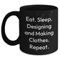 Designing And Making Clothes Lovers Gifts, Funny Black Coffee Mug, Eat. Sleep. Designing And Making Clothes. Repeat., Father's Day Unique Gifts from Men to Family - Main