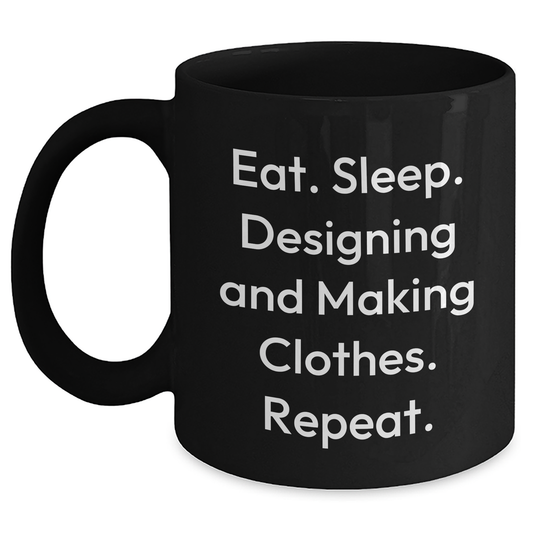 Designing And Making Clothes Lovers Gifts, Funny Black Coffee Mug, Eat. Sleep. Designing And Making Clothes. Repeat., Father's Day Unique Gifts from Men to Family - Main