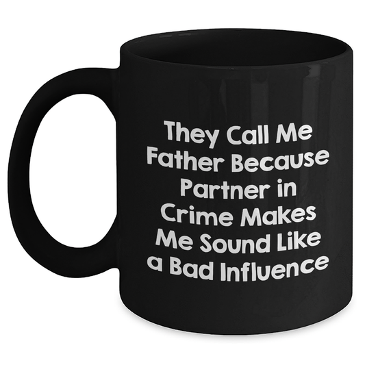 Funny Dad Gifts from Men to Father on Father's Day Unique Black Coffee Mugs, 'They Call Me Father Because Partner In Crime Makes Me Sound Like A Bad Influence' - Main
