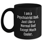 Funny Psychiatrist Gifts - I Am A Psychiatrist Dad. Just Like A Normal Dad Except Much Cooler. Black Coffee Mug, Gifts from Men to Psychiatrist, Mother's Day Unique Gifts - Main