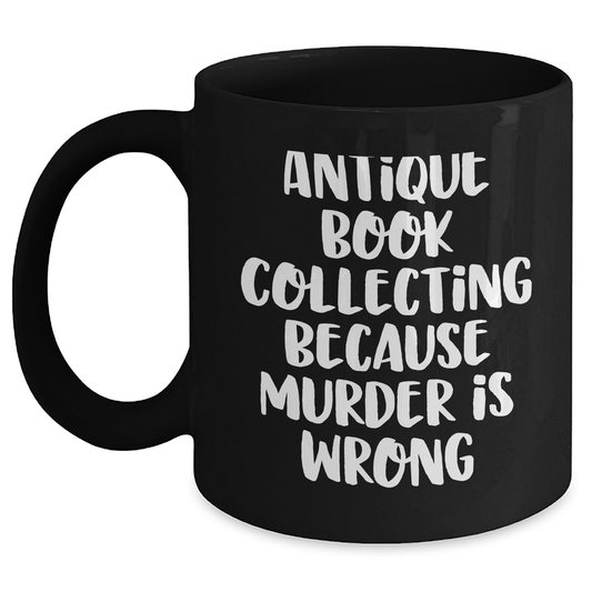 Antique Book Collecting Humor Gifts from Men to Women on Mother's Day, Black Coffee Mug with Quote 'Antique Book Collecting Because Murder Is Wrong' - Main