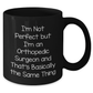 Funny Orthopedic Surgeon Gifts from Men, Black Coffee Mug for Mother's Day Unique Gifts, I'm Not Perfect But I'm An Orthopedic Surgeon And That's Basically The Same Thing Quote - Additional