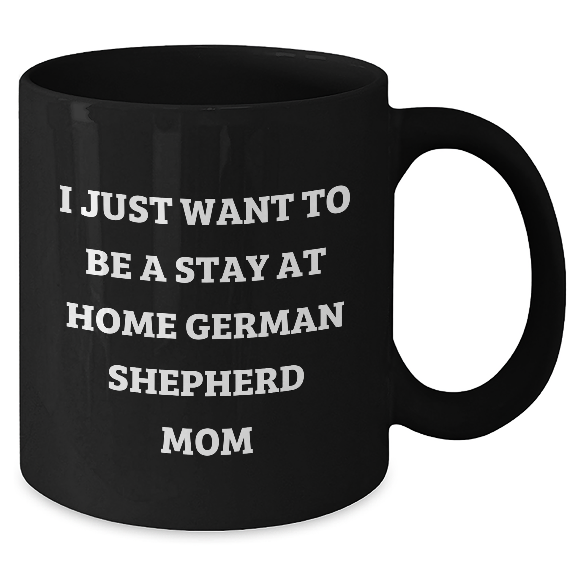German Shepherd Dog Mom Funny Coffee Mug Gifts from Friends, Perfect for Stay at Home Dad or Mom, I Just Want To Be A Stay At Home German Shepherd Mom - Additional