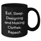 Designing And Making Clothes Lovers Gifts, Funny Black Coffee Mug, Eat. Sleep. Designing And Making Clothes. Repeat., Father's Day Unique Gifts from Men to Family - Additional