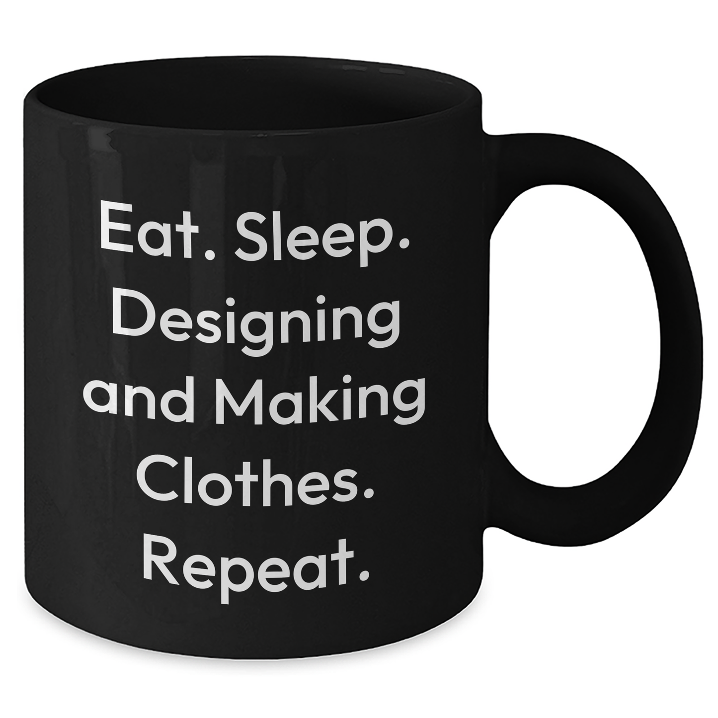 Designing And Making Clothes Lovers Gifts, Funny Black Coffee Mug, Eat. Sleep. Designing And Making Clothes. Repeat., Father's Day Unique Gifts from Men to Family - Additional