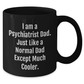 Funny Psychiatrist Gifts - I Am A Psychiatrist Dad. Just Like A Normal Dad Except Much Cooler. Black Coffee Mug, Gifts from Men to Psychiatrist, Mother's Day Unique Gifts - Additional