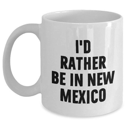 Gifts from Friends and Family - I'd Rather Be In New Mexico White Coffee Mug, Perfect for New Mexico Lovers on Mother's Day - Main