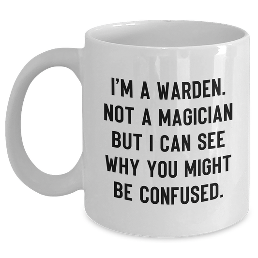 Warden Gifts Funny White Coffee Mug For Men from Friends - Graduation Unique Gifts I'm A Warden. Not A Magician - Main