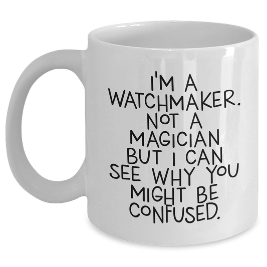 Funny Watchmaker Gifts, 'I'm A Watchmaker. Not A Magician...' Graduation Unique Gifts from Friends, Coworkers or Family, White Coffee Mug for Watchmaker - Main