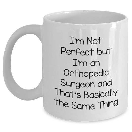 Orthopedic Surgeon Gifts Funny White Coffee Mugs I'm Not Perfect But I'm An Orthopedic Surgeon Gifts from Men to Orthopedic Surgeon, White Coffee Mug for Orthopedic Surgeon, Mother's Day Unique Gifts - Main