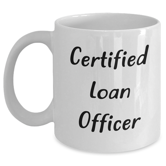 Funny Quote Certified Loan Officer Gifts for Men Father's Day White Coffee Mug, Gifts from Friends, Unique Loans, and More - Main
