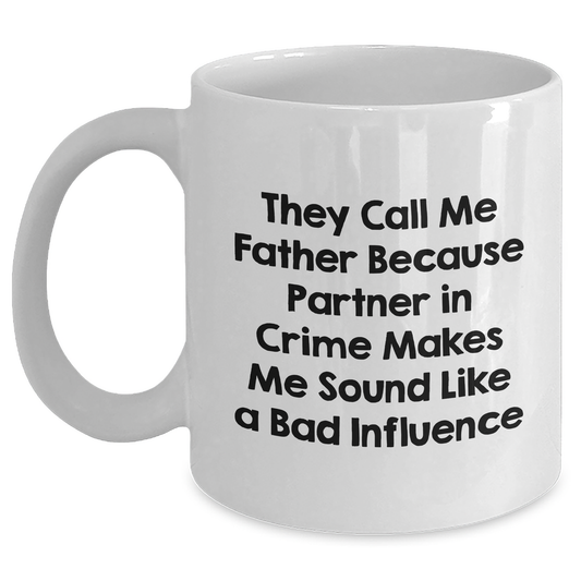 Funny Father's Day Unique Gifts from Friends, Coworkers, or Family - Unique White Coffee Mug 'They Call Me Father Because Partner In Crime Makes Me Sound Like A Bad Influence' - Main