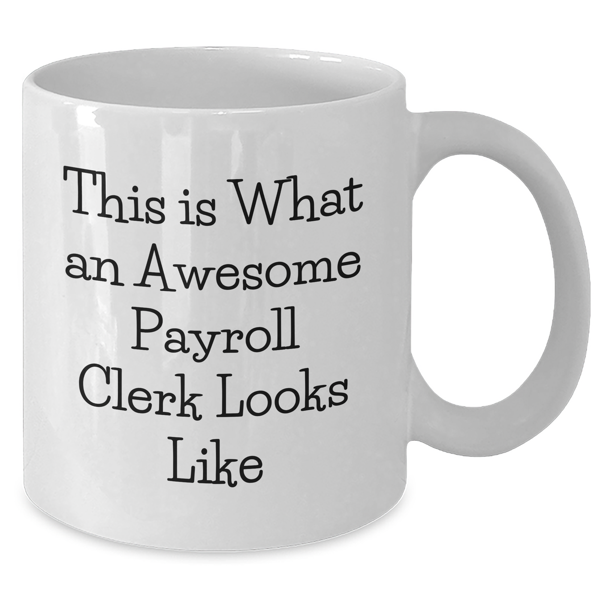 Funny Payroll Clerk White Coffee Mug Gifts from Friends to Payroll Clerk, Inspirational Quote for Graduation - Additional