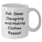 Designing and Making Clothes Enthusiasts Gifts for Dad - Eat. Sleep. Designing And Making Clothes. Repeat. White Coffee Mug - Additional