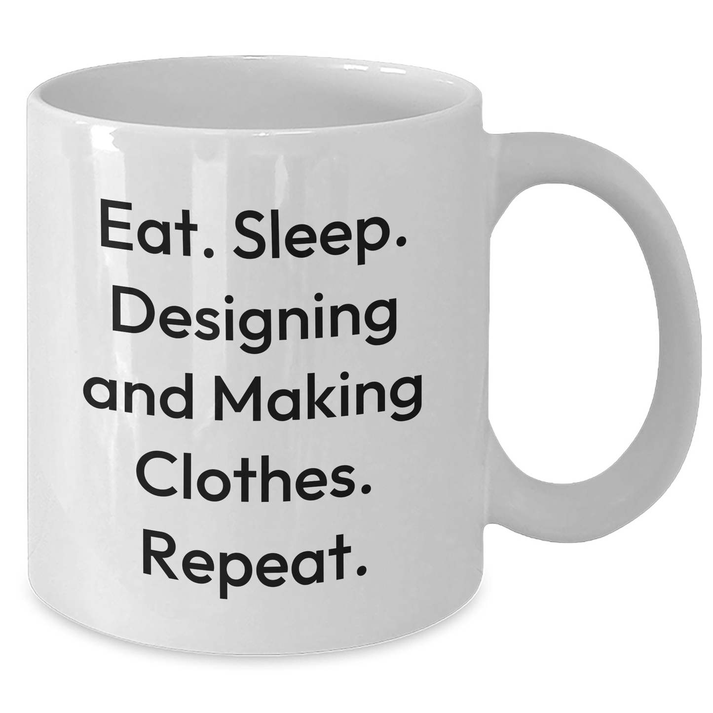 Designing and Making Clothes Enthusiasts Gifts for Dad - Eat. Sleep. Designing And Making Clothes. Repeat. White Coffee Mug - Additional
