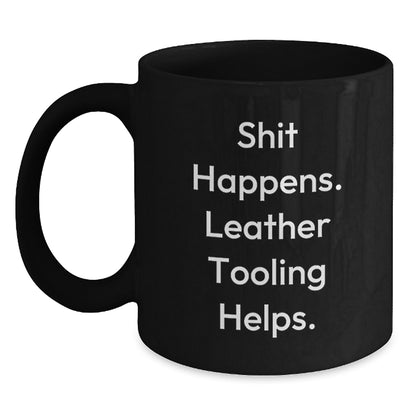 Funny Leather Tooling Gifts for Men from Friends - Shit Happens. Leather Tooling Helps. Graduation Unique Gifts for Leather Tooling Enthusiasts, Black Coffee Mug - Main