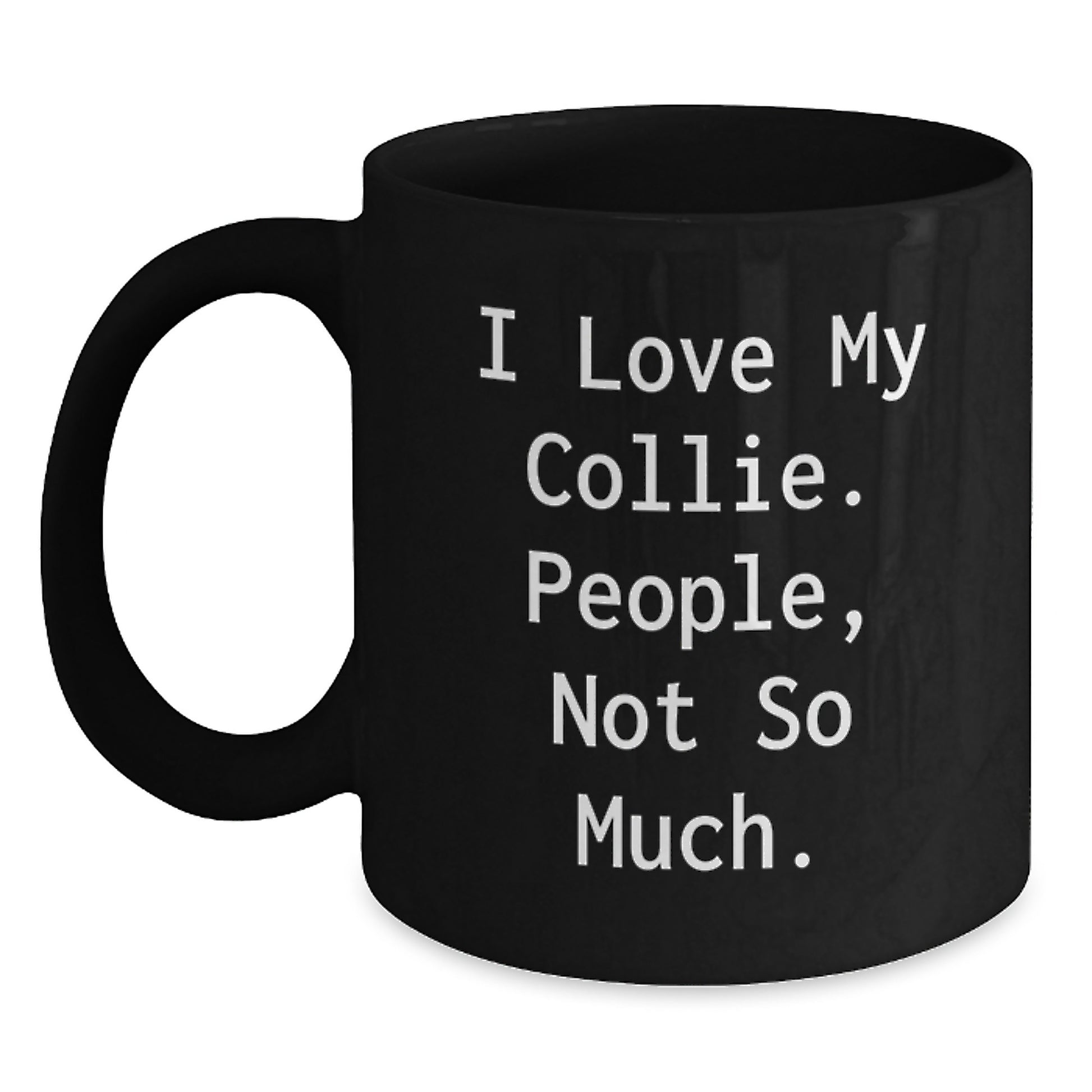 Collie Dog Lovers Funny Quote Black Coffee Mug Gifts from Friends for Graduation, 'I Love My Collie. People, Not So Much.' - Main