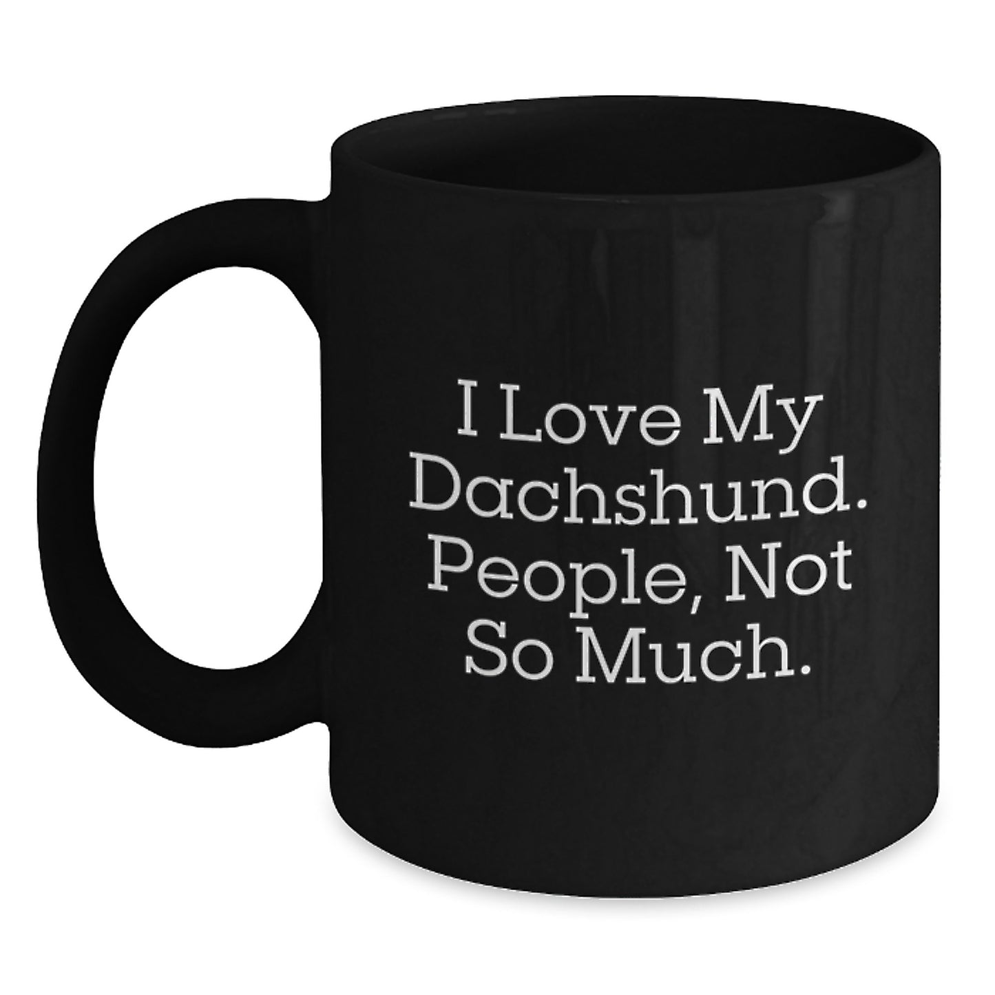 Funny Dachshund Dog Lover Gifts for Friends from, I Love My Dachshund. People, Not So Much., Black Coffee Mug for Graduation - Main