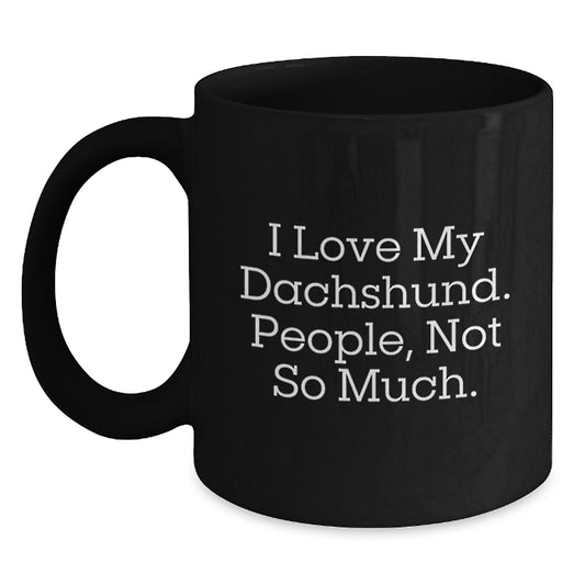 Funny Dachshund Dog Lover Gifts for Friends from, I Love My Dachshund. People, Not So Much., Black Coffee Mug for Graduation - Main