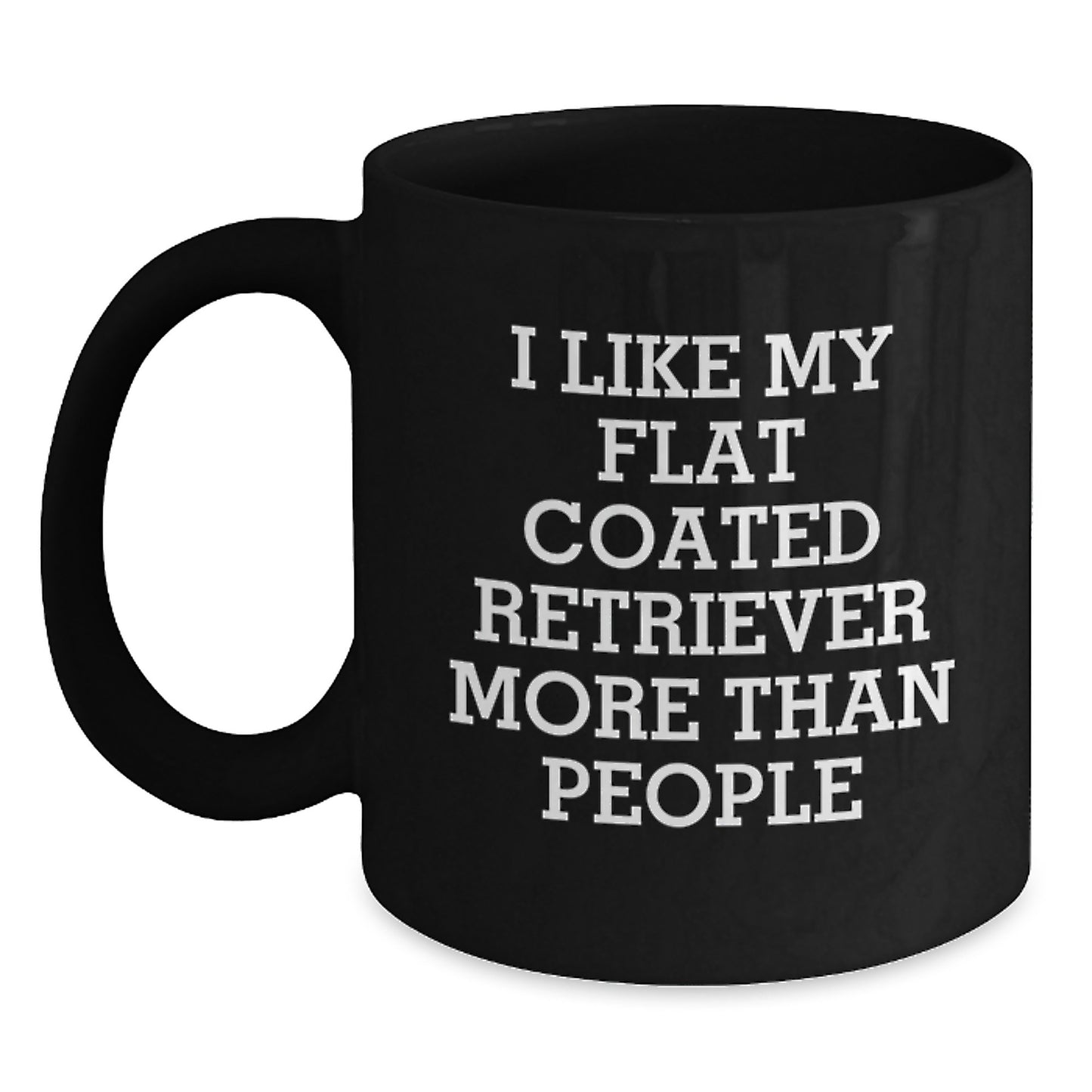 Funny Flat Coated Retriever Dog Lovers Gifts from Friends to Family - I Like My Flat Coated Retriever More Than People Quote Black Coffee Mug - Main