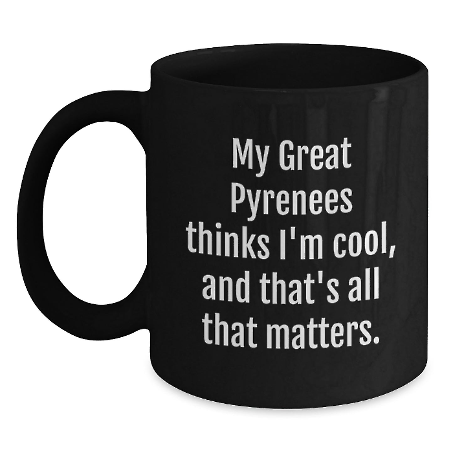 Funny Great Pyrenees Dog Lover Gifts from Friends to Men, Great Pyrenees Dog Gifts for Birthday, Black Coffee Mug with Quote 'My Great Pyrenees Thinks I'm Cool, And That's All That Matters.' - Main