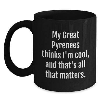 Funny Great Pyrenees Dog Lover Gifts from Friends to Men, Great Pyrenees Dog Gifts for Birthday, Black Coffee Mug with Quote 'My Great Pyrenees Thinks I'm Cool, And That's All That Matters.' - Main