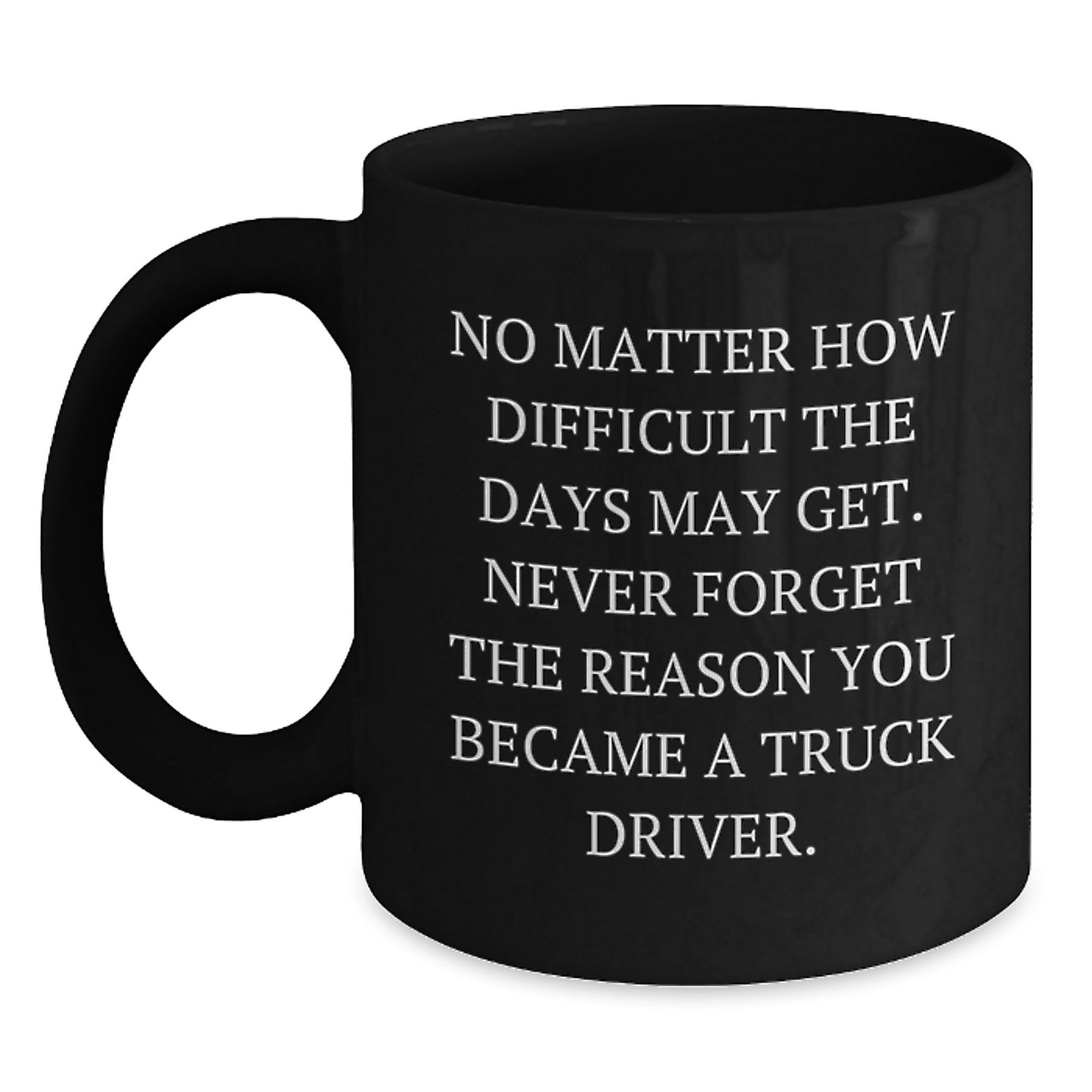 Truck Driver Christmas Unique Gifts from Friends - Inspirational Black Coffee Mug, Never Forget Why You Became A Truck Driver - Unique Christmas Unique Gifts for Men - Main