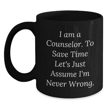 Funny Counselor Gifts, Christmas Unique, Black Coffee Mug, 'I Am A Counselor. To Save Time Let's Just Assume I'm Never Wrong.' from Friends, Gifts for Counselor - Main